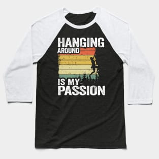 Hanging Around Is My Passion Funny Climbing Baseball T-Shirt